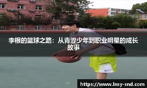 李根的篮球之路：从青涩少年到职业明星的成长故事